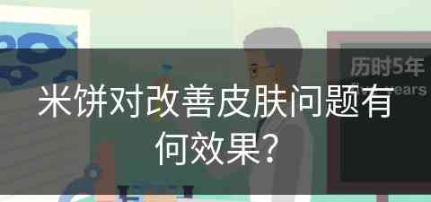 米饼对改善皮肤问题有何效果？